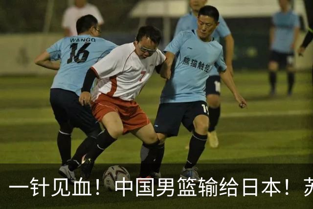 一针见血！中国男篮输给日本！苏群：比赛和政治请不要挂钩、段冉：推倒重来